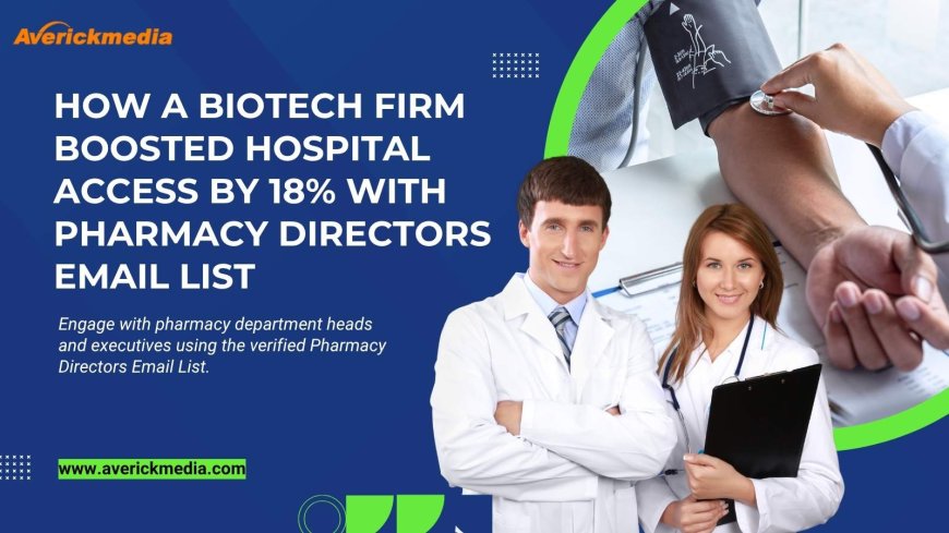 How a Biotech Firm Boosted Hospital Access by 18% with Pharmacy Directors Email List