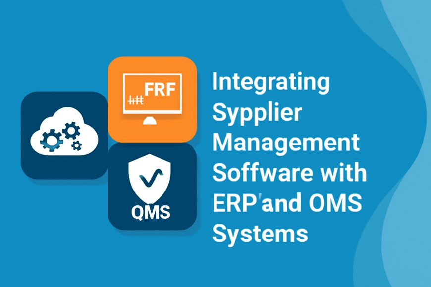 Integrating Supplier Management Software with ERP and QMS Systems